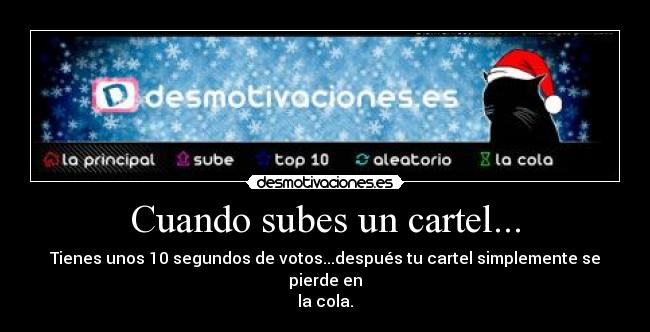 Cuando subes un cartel... - Tienes unos 10 segundos de votos...después tu cartel simplemente se pierde en
la cola.