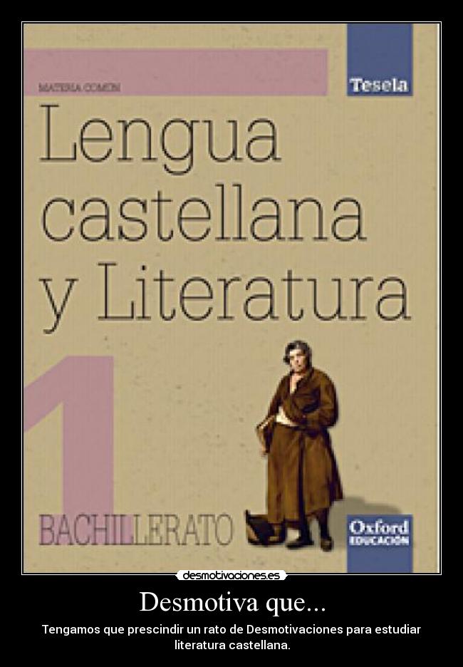 Desmotiva que... - Tengamos que prescindir un rato de Desmotivaciones para estudiar
literatura castellana.