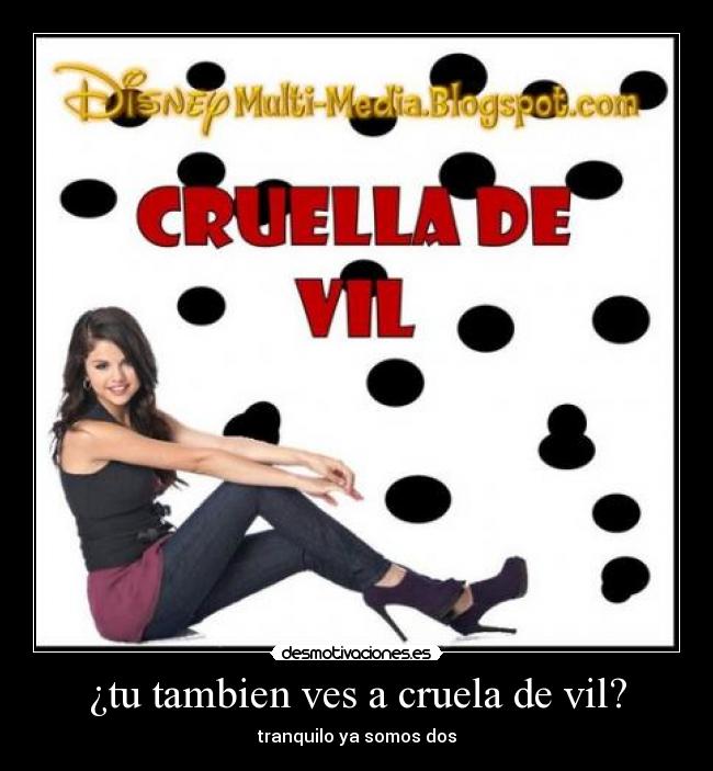 ¿tu tambien ves a cruela de vil? -