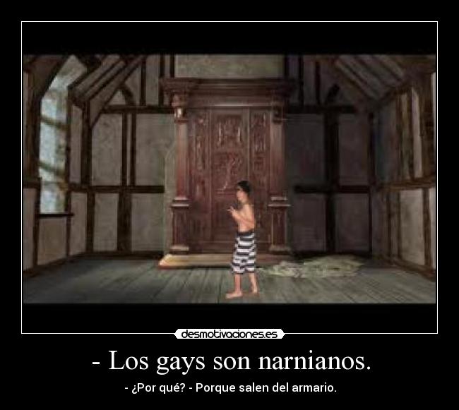 - Los gays son narnianos. -