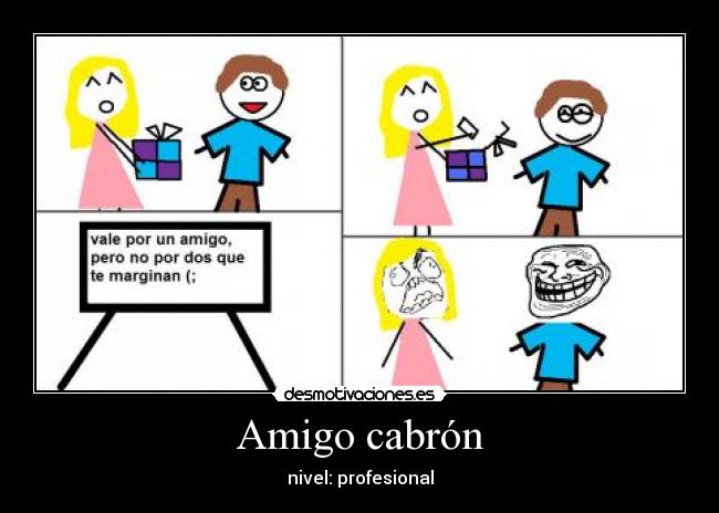 Amigo cabrón - nivel: profesional