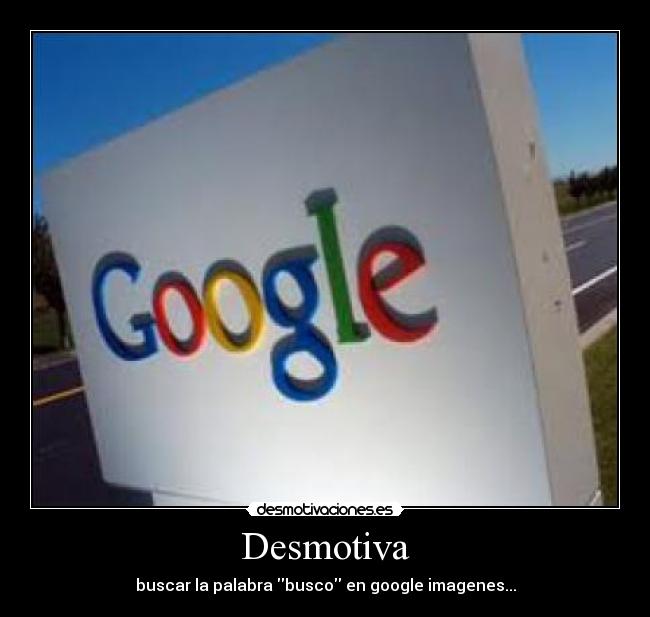 Desmotiva - buscar la palabra busco en google imagenes...