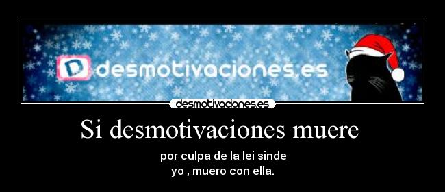 Si desmotivaciones muere - por culpa de la lei sinde
yo , muero con ella.
