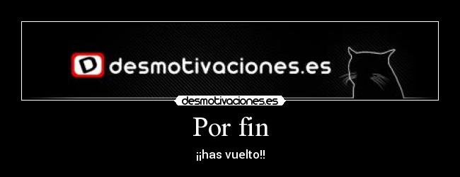 Por fin - ¡¡has vuelto!!