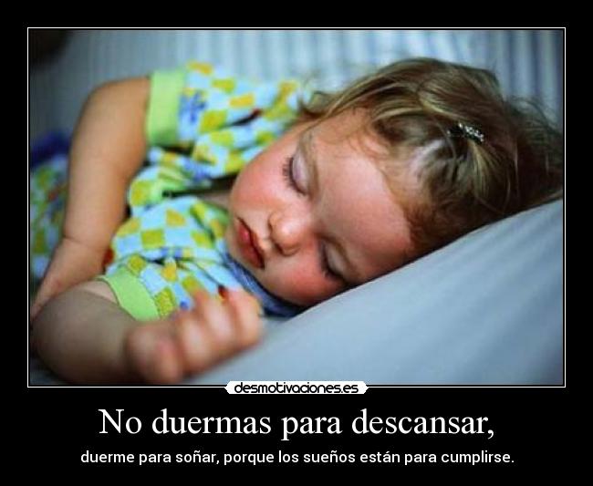 No duermas para descansar, - 