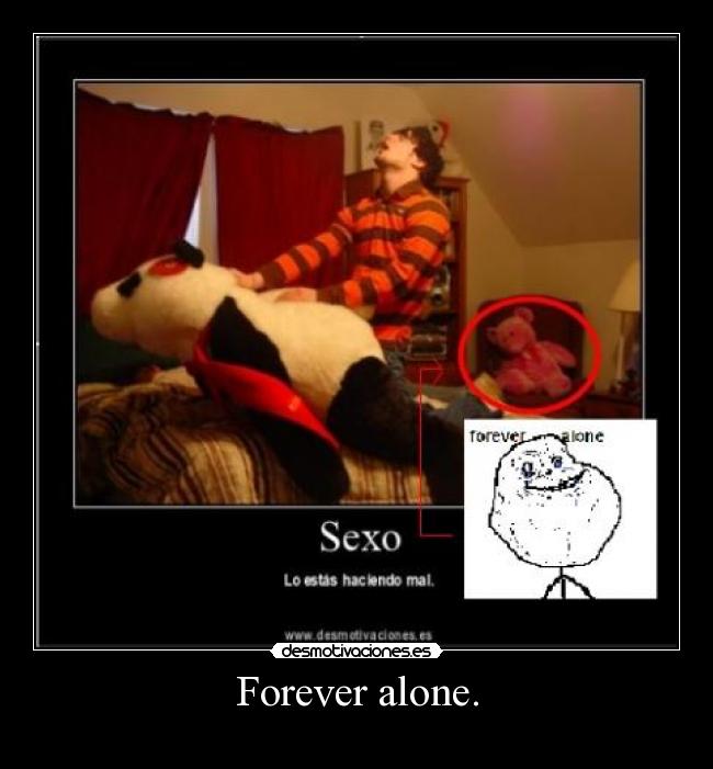 Forever alone. - 