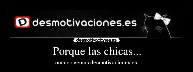 Porque las chicas... - También vemos desmotivaciones.es...