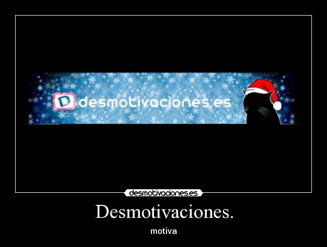 Desmotivaciones. -