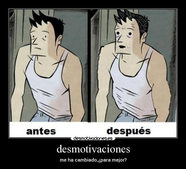 desmotivaciones - me ha cambiado,¿para mejor?