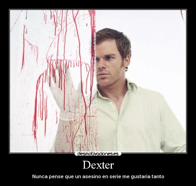 Dexter - Nunca pense que un asesino en serie me gustaria tanto