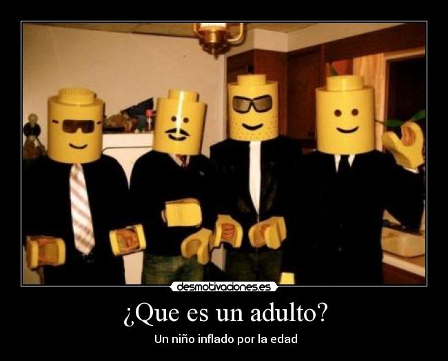 ¿Que es un adulto? -  Un niño inflado por la edad