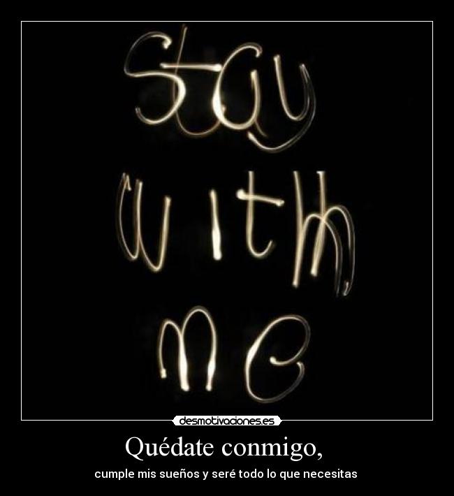 Quédate conmigo, -