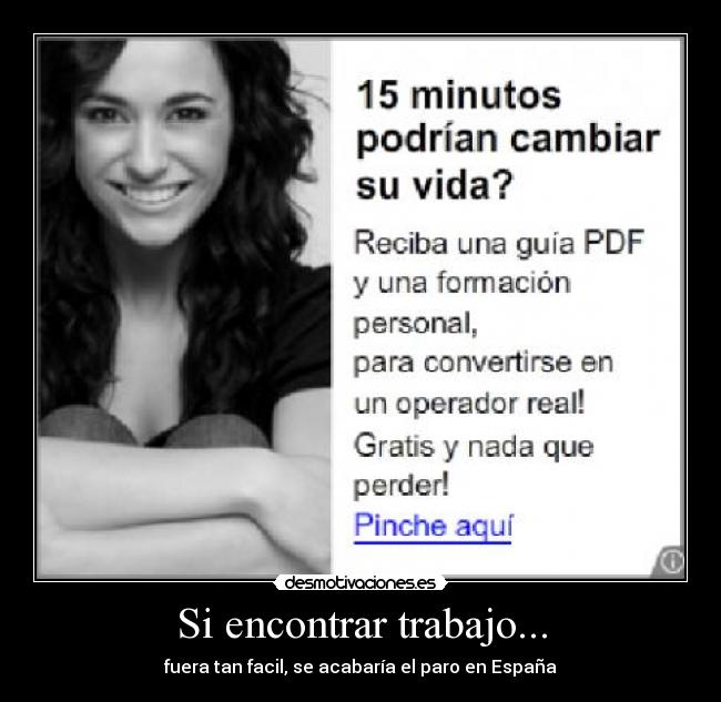 Si encontrar trabajo... - fuera tan facil, se acabaría el paro en España