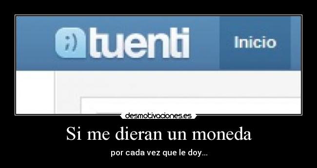 Si me dieran un moneda - por cada vez que le doy...