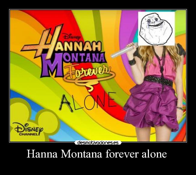 Hanna Montana forever alone -