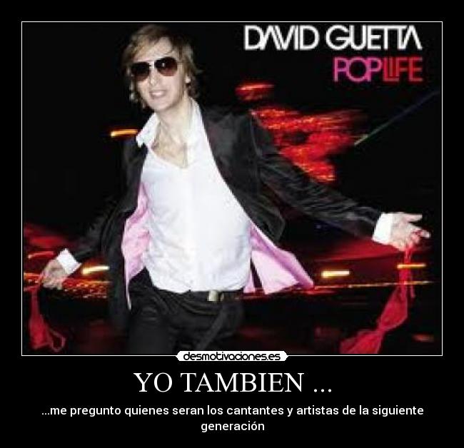 YO TAMBIEN ... - ...me pregunto quienes seran los cantantes y artistas de la siguiente generación