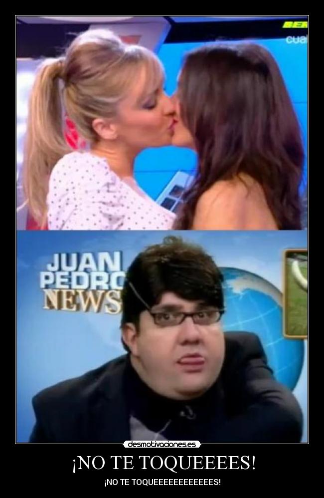 ¡NO TE TOQUEEEES! -