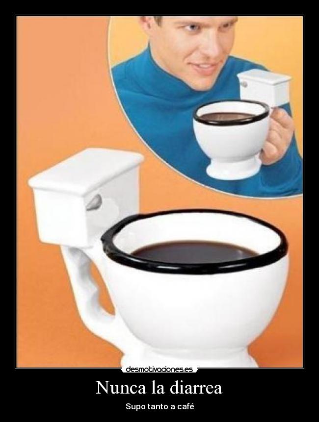 Nunca la diarrea - Supo tanto a café