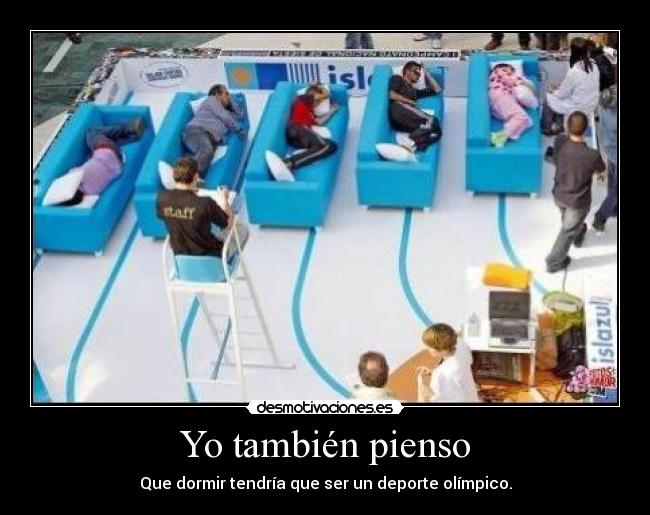 Yo también pienso - Que dormir tendría que ser un deporte olímpico.