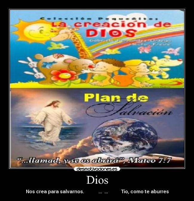 Dios - Nos crea para salvarnos. ... ... Tio, como te aburres