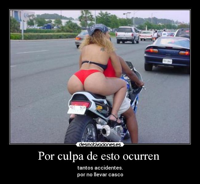 Por culpa de esto ocurren - tantos accidentes.
por no llevar casco