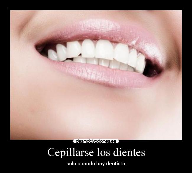 Cepillarse los dientes - sólo cuando hay dentista.