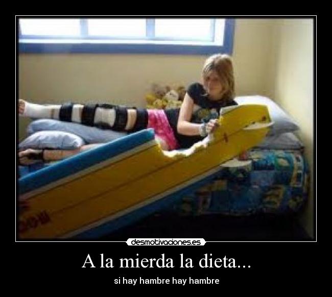 A la mierda la dieta... - si hay hambre hay hambre