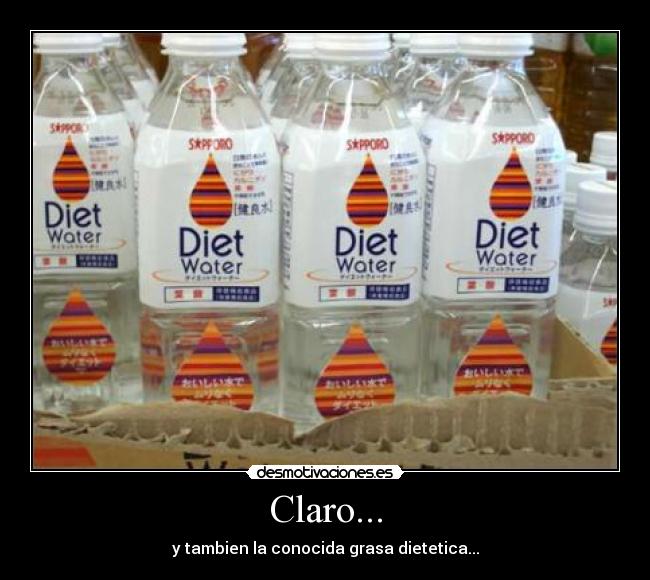 Claro... - y tambien la conocida grasa dietetica...