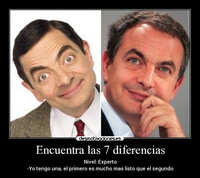 Encuentra las 7 diferencias - Nivel: Experto
-Yo tengo una, el primero es mucho mas listo que el segundo