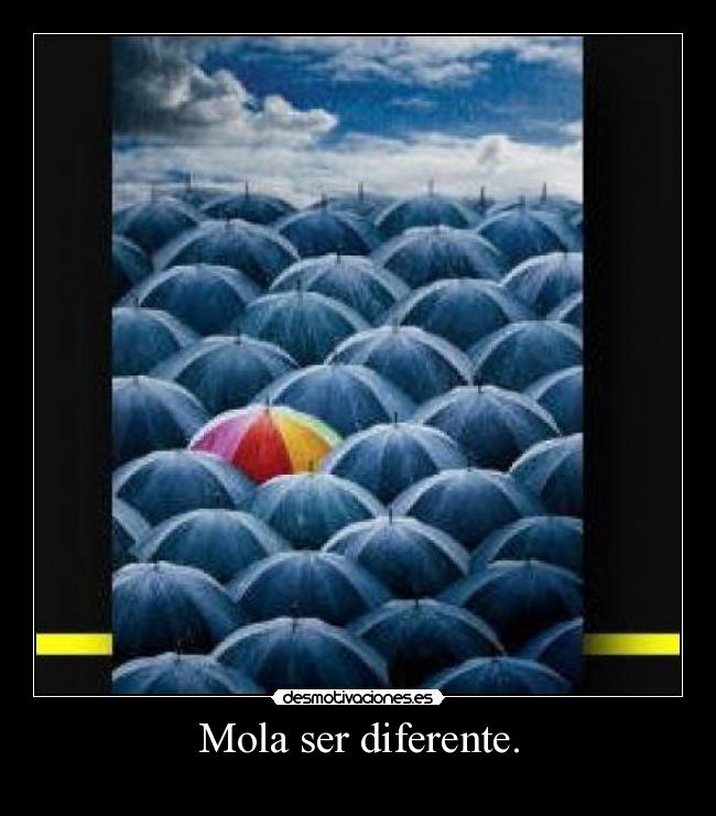 Mola ser diferente. -