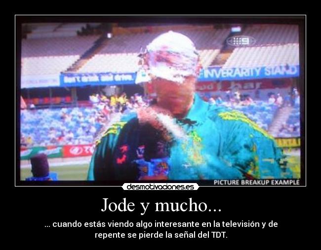 Jode y mucho... - ... cuando estás viendo algo interesante en la televisión y de
repente se pierde la señal del TDT.