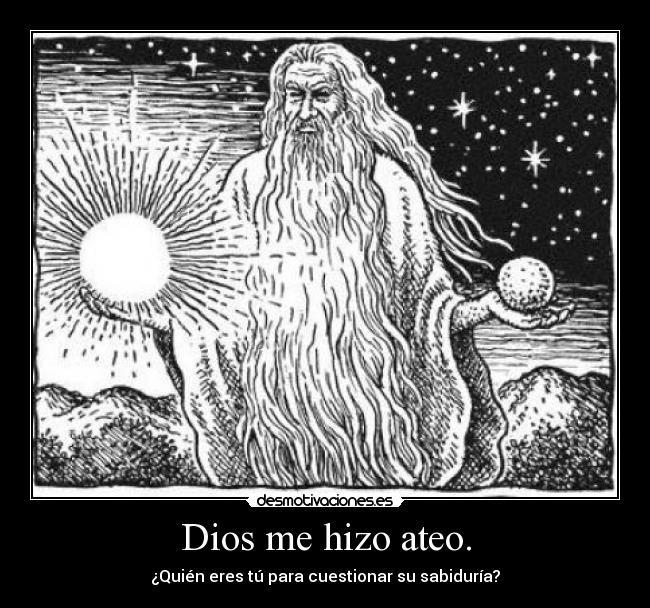 Dios me hizo ateo. -