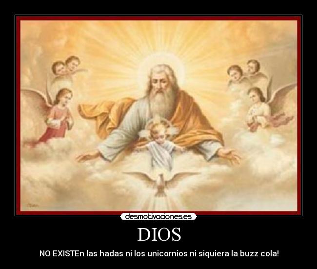 DIOS - NO EXISTEn las hadas ni los unicornios ni siquiera la buzz cola!
