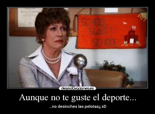 Aunque no te guste el deporte... - ...no desinches las pelotas¡¡ xD