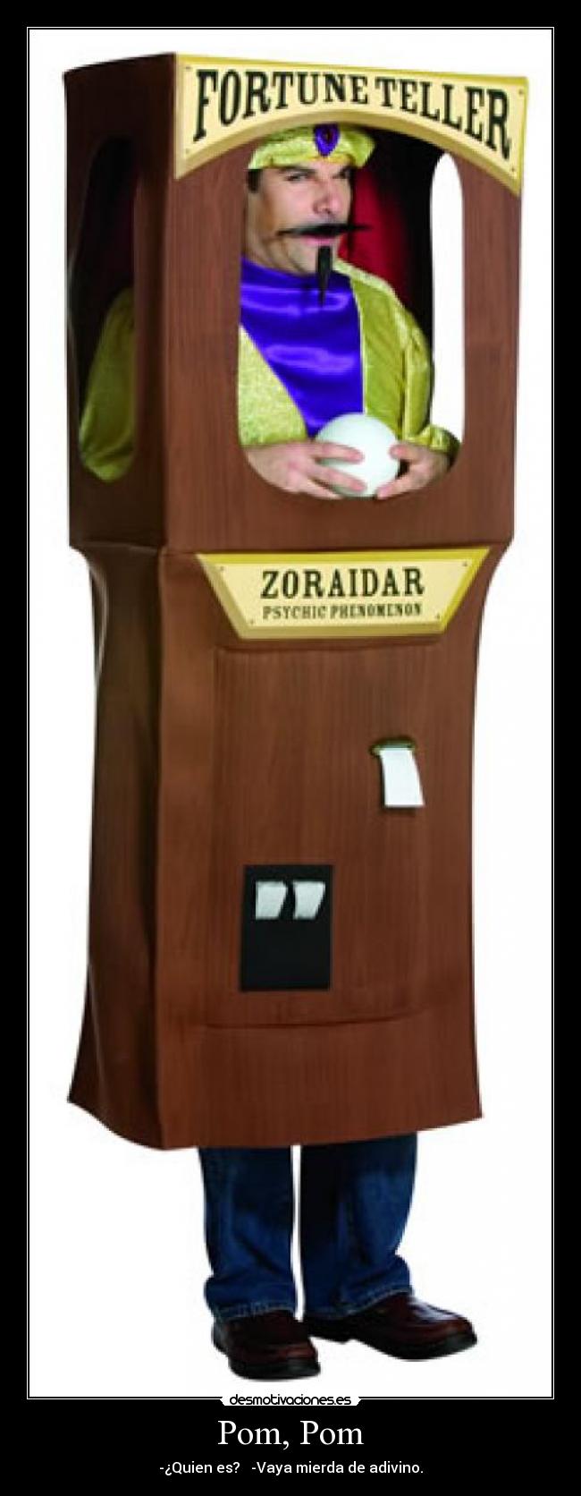 Pom, Pom - -¿Quien es? -Vaya mierda de adivino.