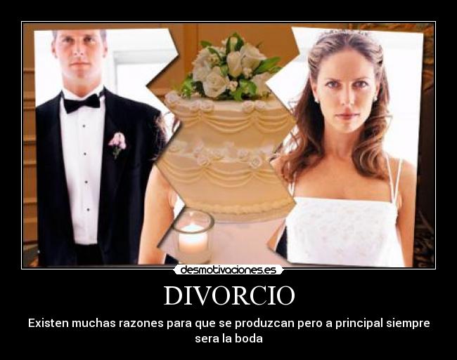 DIVORCIO - Existen muchas razones para que se produzcan pero a principal siempre
sera la boda