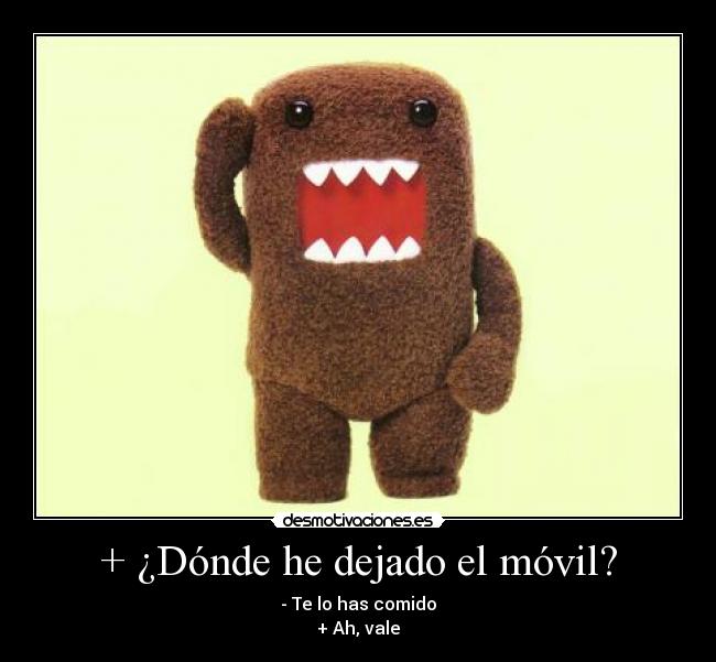 + ¿Dónde he dejado el móvil? -