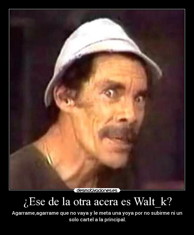 ¿Ese de la otra acera es Walt_k? - 