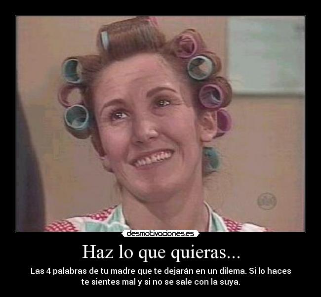 Haz lo que quieras... -