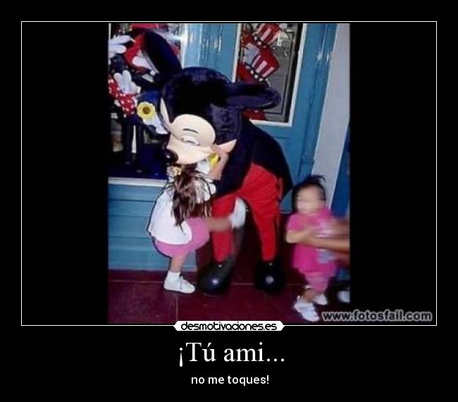 ¡Tú ami... -