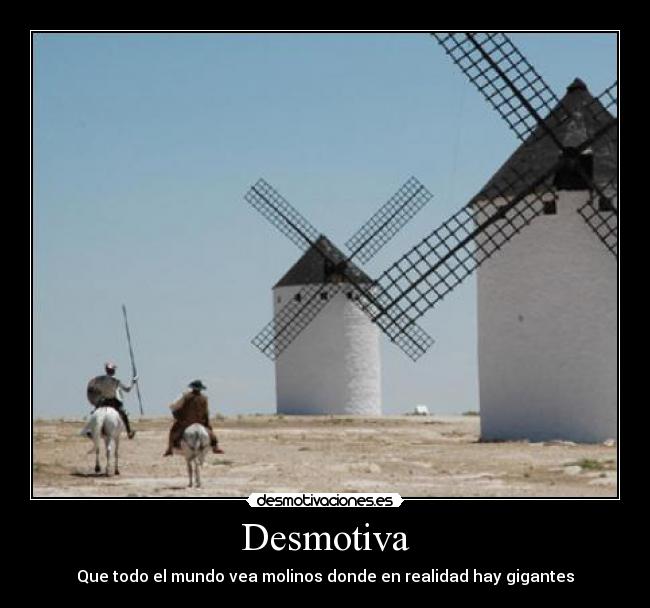 Desmotiva - Que todo el mundo vea molinos donde en realidad hay gigantes