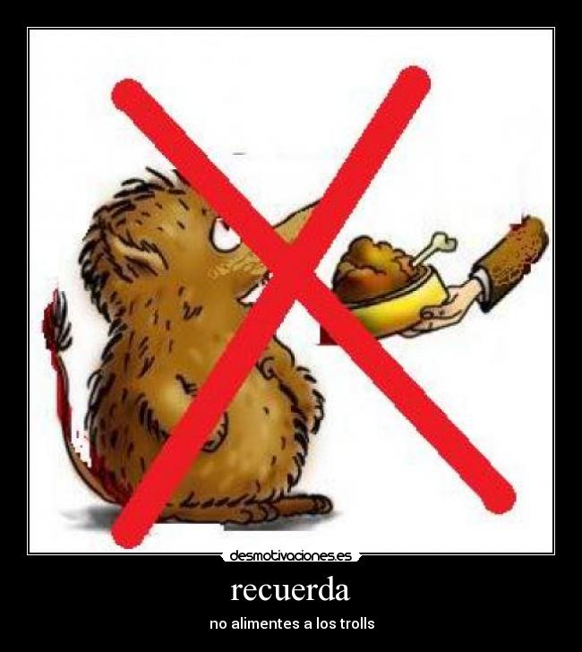 recuerda - no alimentes a los trolls