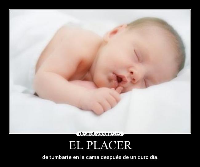 EL PLACER - de tumbarte en la cama después de un duro día.