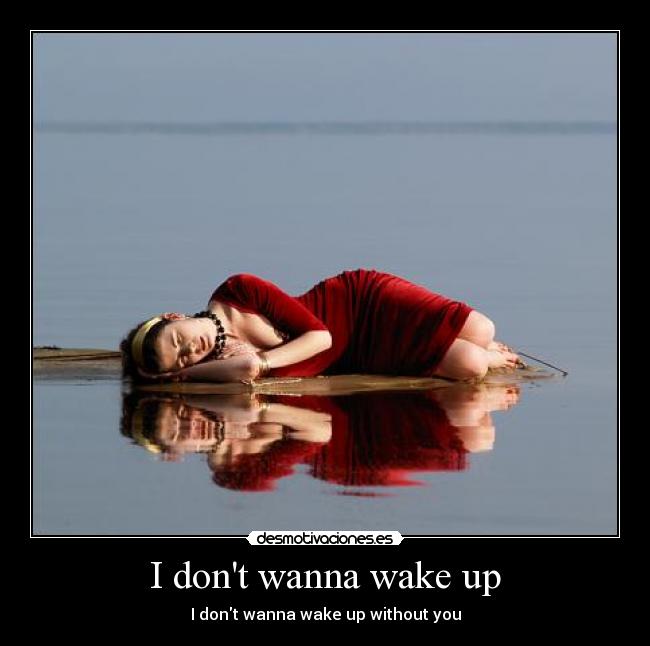 I dont wanna wake up - 