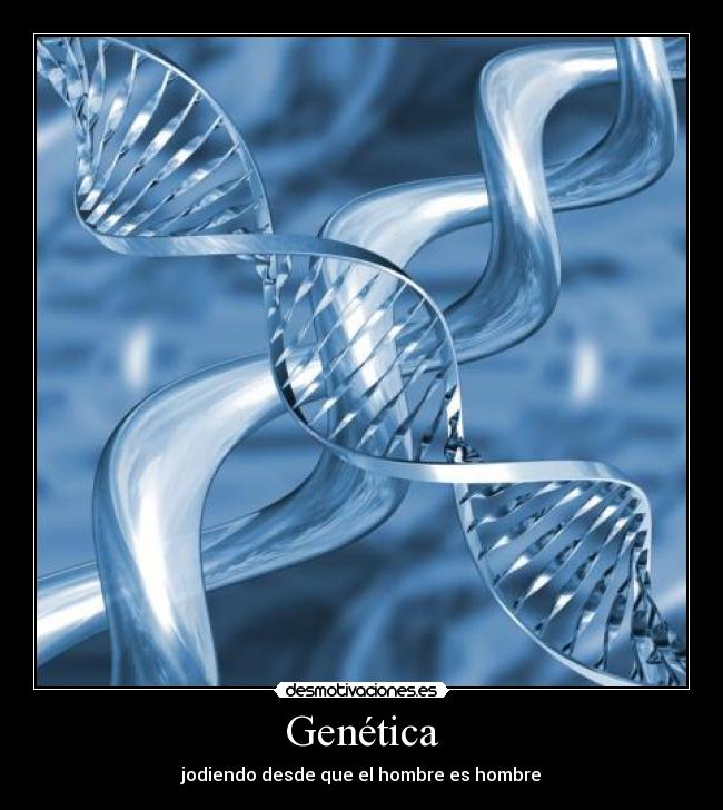 Genética - jodiendo desde que el hombre es hombre