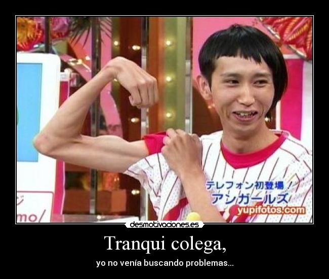 Tranqui colega, - 