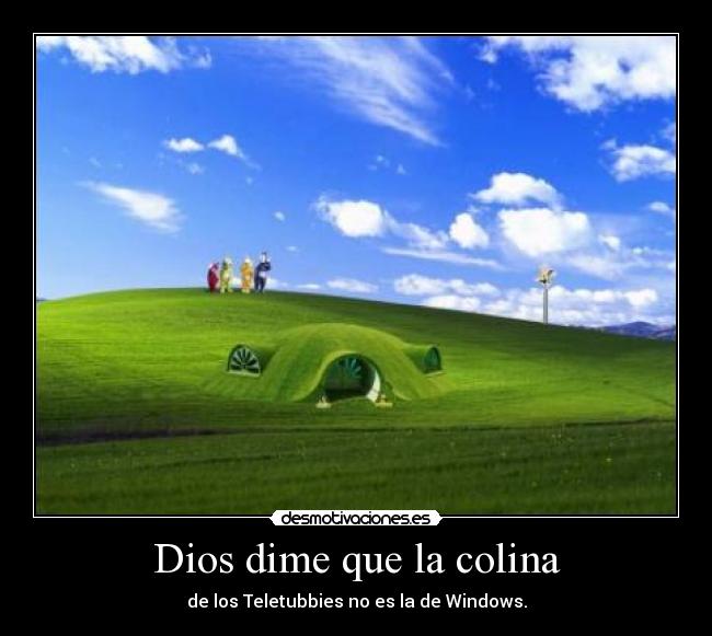 Dios dime que la colina - de los Teletubbies no es la de Windows.