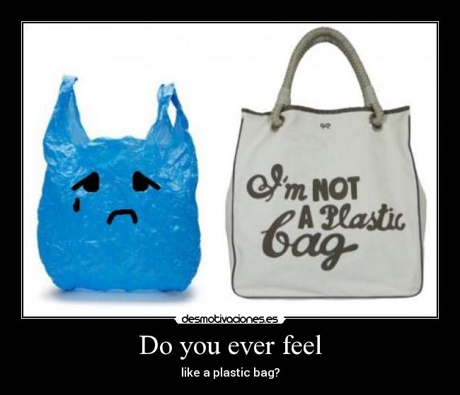 carteles you ever feel like plastic bag bolsa plastico plastico katy perry desmotivaciones