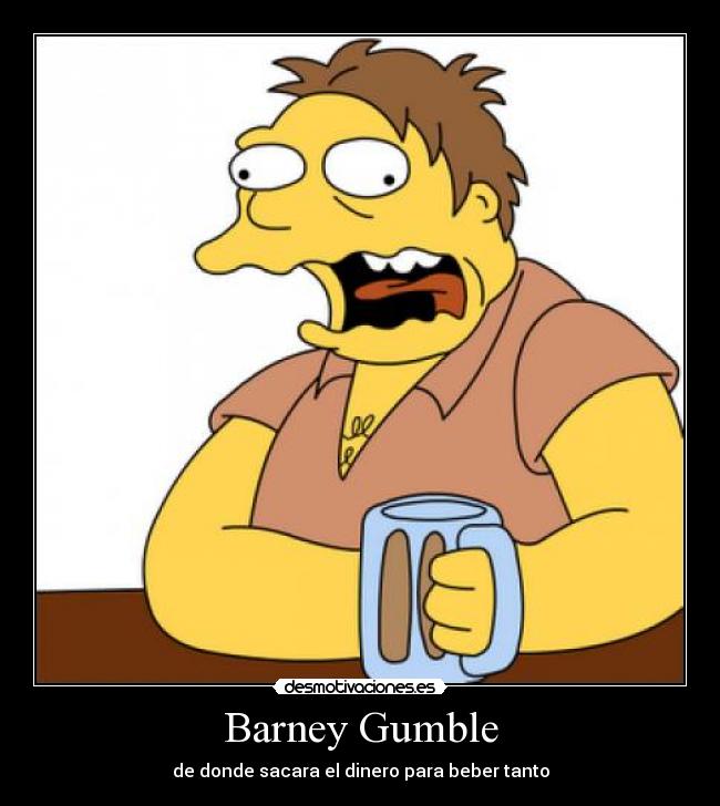 Barney Gumble - de donde sacara el dinero para beber tanto