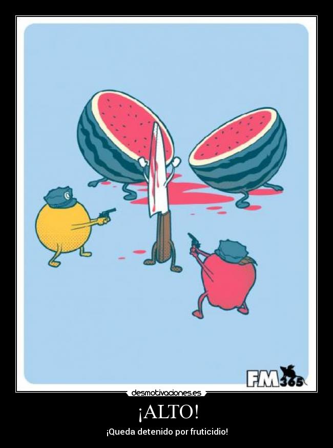 ¡ALTO! - ¡Queda detenido por fruticidio!